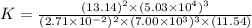 K=\frac{(13.14)^2\times (5.03\times 10^{4})^3}{(2.71\times 10^{-2})^2\times (7.00\times 10^{3})^3\times (11.54)}