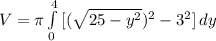 V=\pi \int\limits^4_0 {[(\sqrt{25-y^{2}})^{2}-3^{2} }] \, dy
