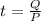 t=\frac{Q}{P}