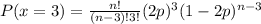 P(x=3) = \frac{n!}{(n-3)!3!}(2p)^{3}(1-2p)^{n-3}