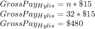 Gross Pay_{Hylis}=n*\$15\\Gross Pay_{Hylis}=32*\$15\\Gross Pay_{Hylis}=\$480