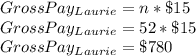 Gross Pay_{Laurie}=n*\$15\\Gross Pay_{Laurie}=52*\$15\\Gross Pay_{Laurie}=\$780