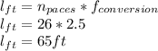 l_{ft}=n_{paces}*f_{conversion}\\l_{ft}=26*2.5\\l_{ft}=65 ft