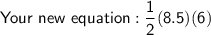 \mathsf{Your\ new\ equation: \dfrac{1}{2}(8.5)(6)}