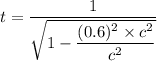 t=\dfrac{1}{\sqrt{1-\dfrac{(0.6)^2\times c^2}{c^2}}}