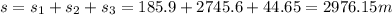 s = s_1 + s_2 + s_3 = 185.9 + 2745.6 + 44.65 = 2976.15 m