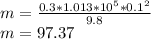 m = \frac{0.3*1.013*10^5*0.1^2}{9.8} \\m = 97.37