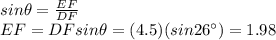 sin \theta = \frac{EF}{DF}\\EF=DF sin \theta = (4.5)(sin 26^{\circ})=1.98