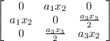 \left[\begin{array}{ccc}0&a_1x_2&0\\a_1x_2&0&\frac{a_3x_3}{2}\\0&\frac{a_3x_3}{2}&a_3x_2\end{array}\right]