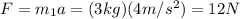 F=m_{1}a=(3kg)(4m/s^2)=12N