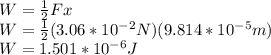W=\frac{1}{2}Fx\\ W=\frac{1}{2}(3.06*10^{-2}N )(9.814*10^{-5}m )\\W=1.501*10^{-6}J