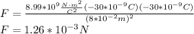 F=\frac{8.99*10^{9}\frac{N\cdot m^2}{C^2}(-30*10^{-9}C)(-30*10^{-9}C)}{(8*10^{-2}m)^2}\\F=1.26*10^{-3}N