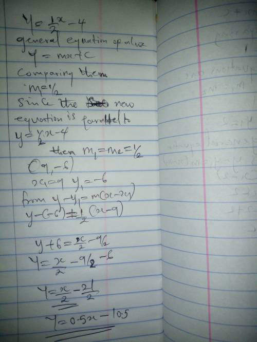 What is the equation of a line that is parallel to y =1/2x-4 and passes through the point (9,-6)