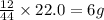 \frac{12}{44}\times 22.0=6g