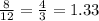 \frac{8}{12}  =  \frac{4}{3}  = 1.33 \\