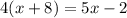 4(x+8)=5x-2