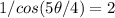 1/cos (5\theta/4) =2