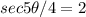 sec 5\theta/4 =2