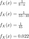 f_X(x)=\frac{1}{b-a}\\\\f_X(x)=\frac{1}{55-10}\\\\f_X(x)=\frac{1}{45}\\\\f_X(x)=0.022