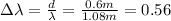 \Delta\lambda = \frac{d}{\lambda} =\frac{0.6m}{1.08m} =0.56