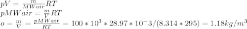 pV=\frac{m}{MWair} RT\\pMWair=\frac{m}{V} RT\\o=\frac{m}{V} =\frac{pMWair}{RT}=100*10^3*28.97*10^-3/(8.314*295)=1.18 kg/m^{3}