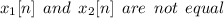 x_1[n]\:\:and\:\:x_2[n]\:\:are\:\:not\:\:equal