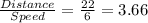 \frac{Distance}{Speed}= \frac{22}{6} =   3.66