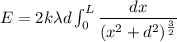 E=2k\lambda d\int_{0}^{L}{\dfrac{dx}{(x^2+d^2)^{\frac{3}{2}}}}