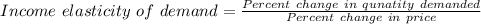 Income\ elasticity\ of\ demand=\frac{Percent\ change\ in\ qunatity\ demanded}{Percent\ change\ in\ price}