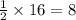 \frac{1}{2}\times16=8