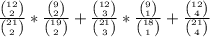 \frac{{12 \choose 2}}{{21 \choose 2}}*\frac{{9\choose 2}}{{19\choose 2}}+\frac{{12 \choose 3}}{{21 \choose 3}}*\frac{{9\choose 1}}{{18\choose 1}}+\frac{{12 \choose 4}}{{21 \choose 4}}