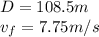 D=108.5m\\v_f=7.75m/s