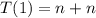 T(1)=n+n