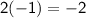 \mathsf{2(-1)=-2}