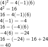 \mathsf{(4)^2-4(-1)(6)}\\\mathsf{4^2=16}\\\mathsf{16-4(-1)(6)}\\\mathsf{4(-1)=-4}\\\mathsf{16-(-4)(6)}\\\mathsf{-4(6)=-24}\\\mathsf{16-(-24)=16+24}\\\mathsf{=40}