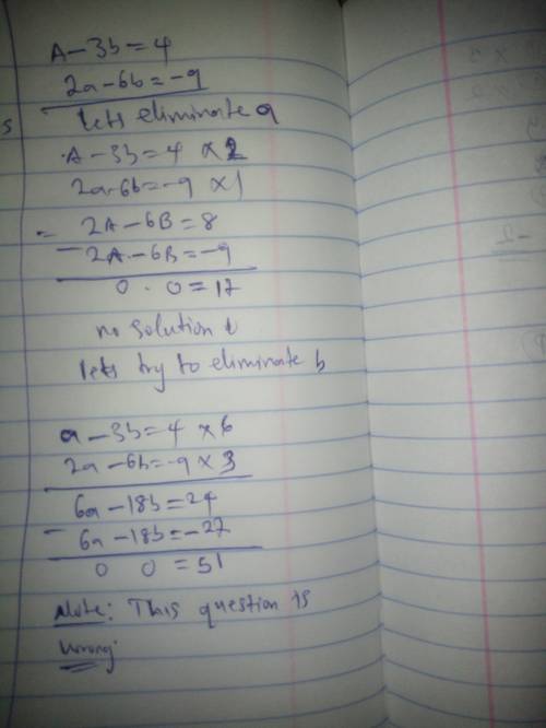 A-3b=4;2a=6b-9 Answer by elimination, please include the entire work on how you got to your answer.