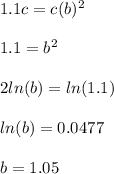 1.1c=c(b)^2\\\\1.1=b^2\\\\2ln(b)=ln(1.1)\\\\ln(b)=0.0477\\\\b=1.05