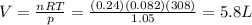 V=\frac{nRT}{p}=\frac{(0.24)(0.082)(308)}{1.05}=5.8 L