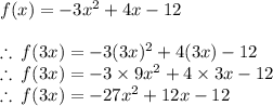 f(x) =  - 3 {x}^{2}  + 4x - 12 \\  \\  \therefore \: f(3x) =  - 3 ({3x})^{2}  + 4(3x) - 12  \\ \therefore \: f(3x) =  - 3 \times 9 {x}^{2}  + 4 \times 3x- 12    \\ \therefore \: f(3x) =  - 27 {x}^{2}  + 12x- 12