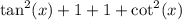 \tan^2(x)+1+1+\cot^2(x)