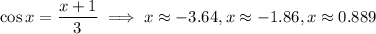\cos x=\dfrac{x+1}3\implies x\approx-3.64,x\approx-1.86,x\approx0.889