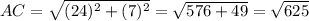 AC=\sqrt{(24)^{2}+(7)^{2}}=\sqrt{576+49}=\sqrt{625}