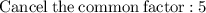 \mathrm{Cancel\:the\:common\:factor:}\:5