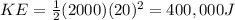 KE=\frac{1}{2}(2000)(20)^2=400,000 J