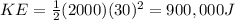 KE=\frac{1}{2}(2000)(30)^2=900,000 J