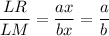 \dfrac{LR}{LM}=\dfrac{ax}{bx}=\dfrac{a}{b}