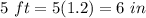 5\ ft=5(1.2)=6\ in