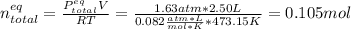n_{total}^{eq}=\frac{P_{total}^{eq}V}{RT}=\frac{1.63atm*2.50L}{0.082\frac{atm*L}{mol*K}*473.15K} =0.105mol