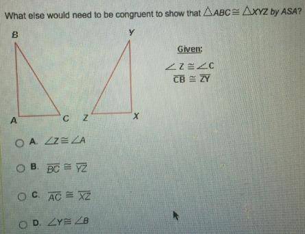 What else would need to be congruent to show that AABC= AXYZ by ASA? Given: / Xã A O A. 27= LA O B.