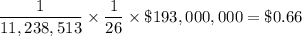 \dfrac{1}{11,238,513}\times\dfrac{1}{26}\times \$ 193,000,000=\$ 0.66